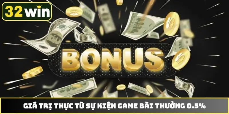 Giá trị thực từ sự kiện game bài thưởng 0.5%