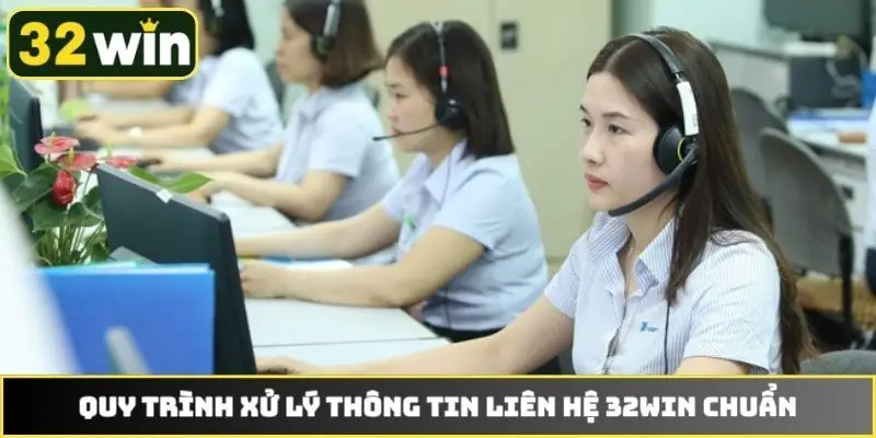 Quy trình xử lý thông tin liên hệ 32WIN chuẩn