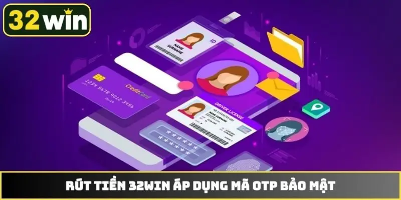 Rút tiền 32WIN áp dụng mã OTP bảo mật